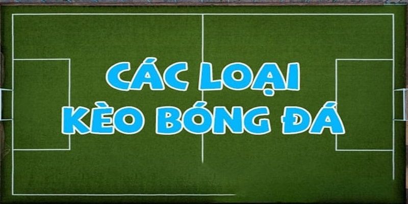 Kèo bóng đá phổ biến hiện nay là gì?